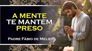 Futuro e Passado As Prisões da Mente , PADRE FABIO DE MELO