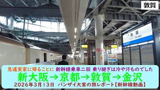 急遽実家に帰ることに 新幹線乗車二回 乗り継ぎは冷や汗ものでした【新大阪→京都→敦賀→金沢】2026年3月13日　バンザイ大家の旅レポート【新幹線動画】