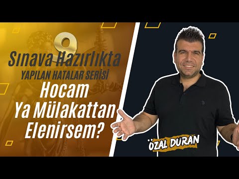 Hocam Ya Mülakattan Elenirsem ? / Sınava Hazırlıkta Yapılan Hatalar Serisi -9- / Özal Duran