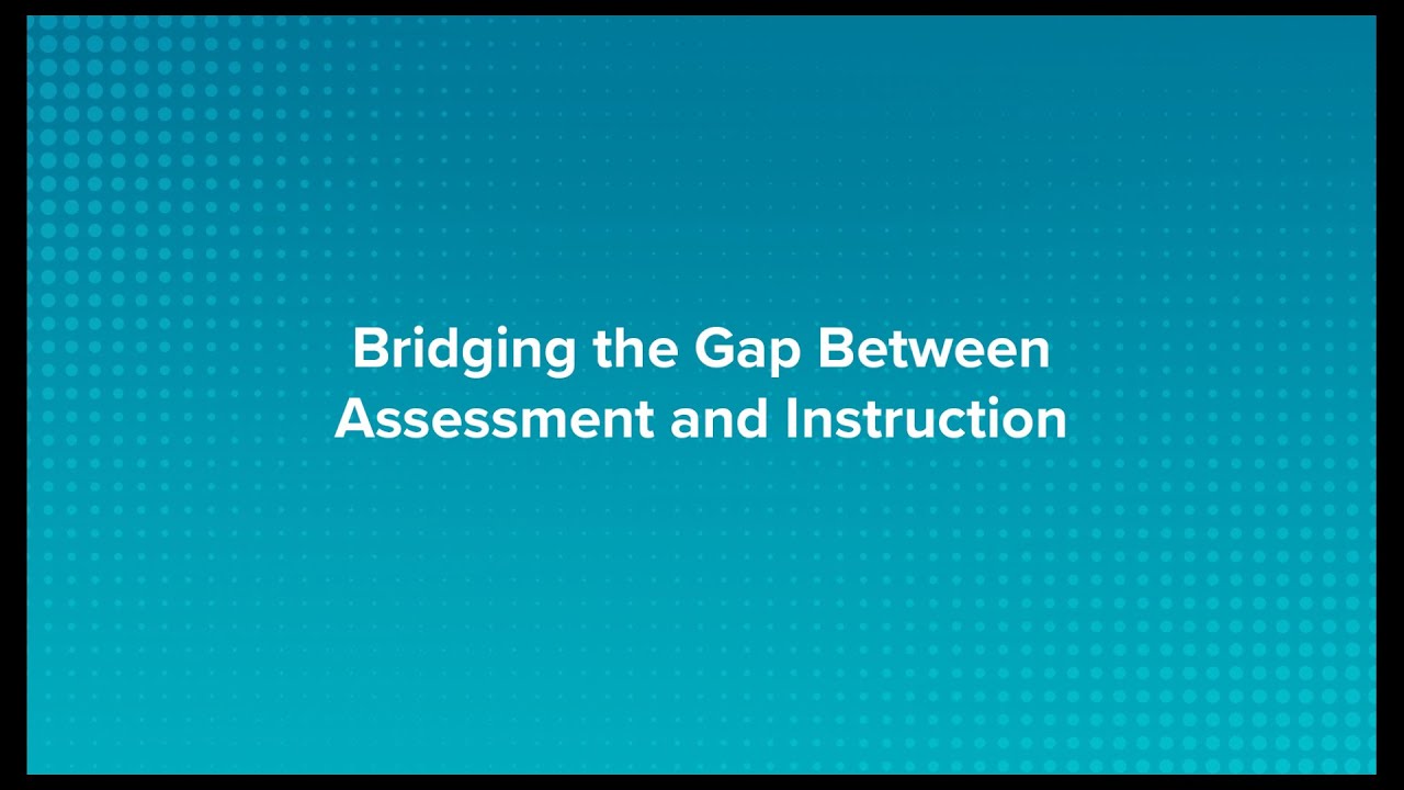 Bridging the Gap Between Assessment & Instruction