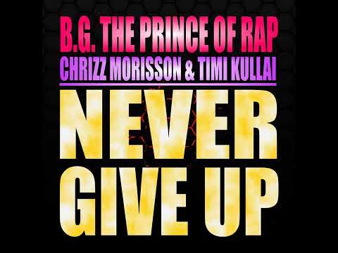 B.G. The Prince Of Rap Feat. Chrizz Morisson & Timi Kullai - Never Give Up (Real Thing Remix) 2017