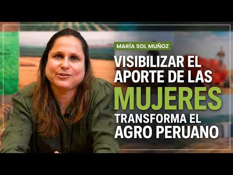 María Sol Muñoz: visibilizar el aporte de las mujeres transforma el agro peruano (VIDEO)
