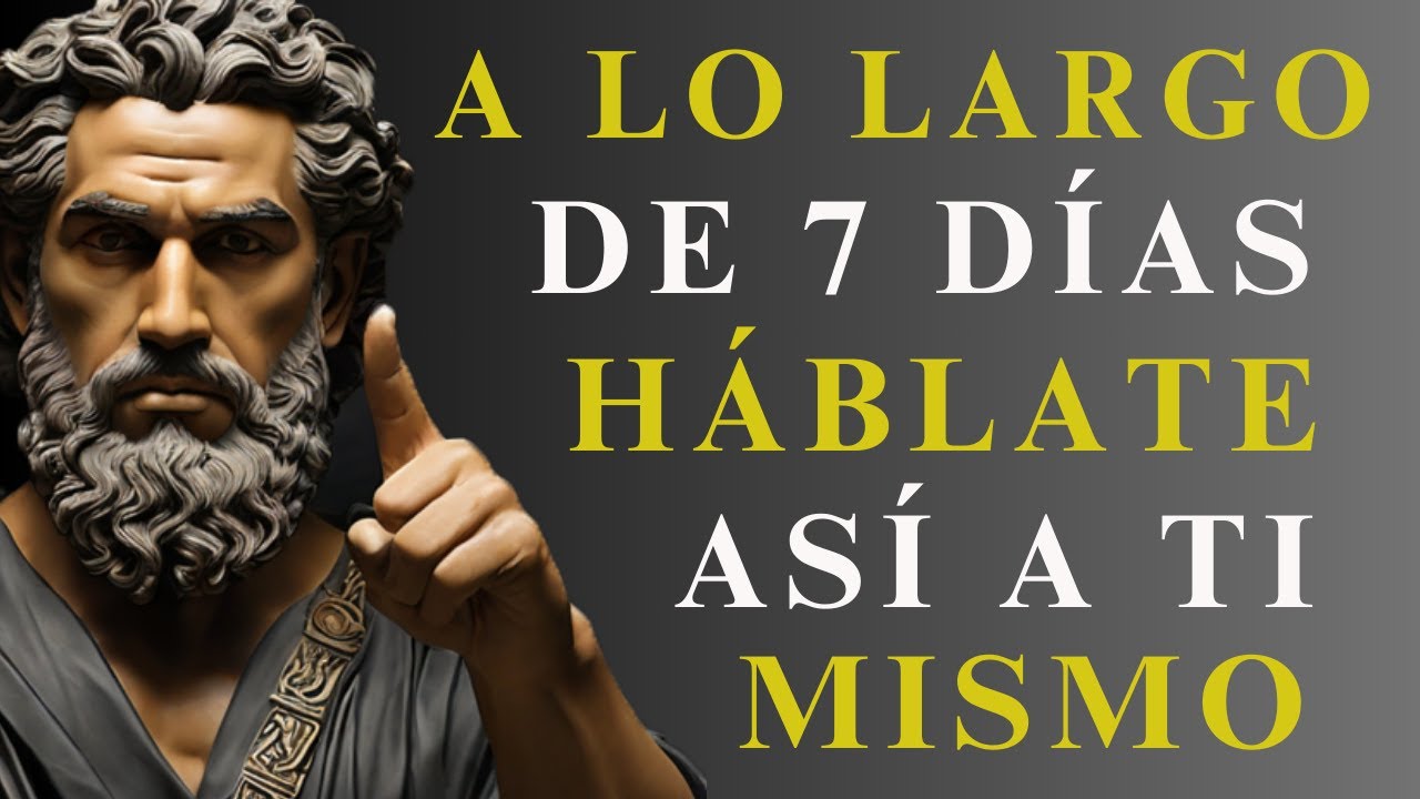 En 7 días HÁBLATE ASÍ A TI MISMO y VERÁS COMO TODO COMIENZA A CAMBIAR | ESTOICISMO