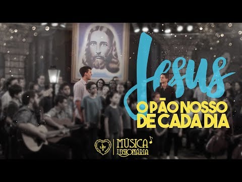 Jesus, o Pão Nosso de cada dia - Música Legionária
