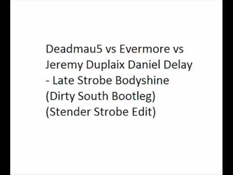 Deadmau5 vs Evermore vs J. Duplaix D. Delay - Late Strobe Bodyshine (Stender Strobe Edit)