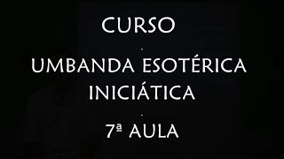 CURSO: UMBANDA ESOTÉRICA INICIÁTICA - 7ª AULA