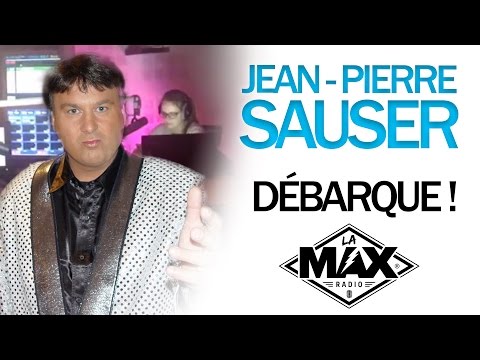 JEAN-PIERRE SAUSER DÉBARQUE -  LA MAX RADIO