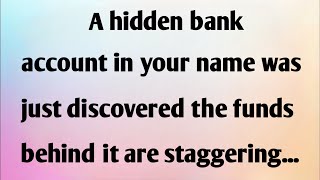 A HIDDEN BANK ACCOUNT IN YOUR NAME WAS...