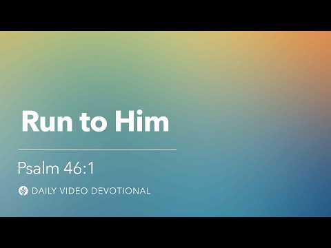 Run to Him | Psalm 46:1 | Our Daily Bread Video Devotional