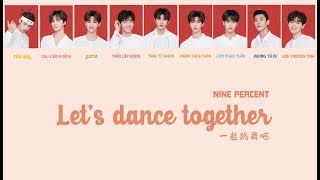 [VIETSUB + PINYIN + COLOR LYRIC] LET'S DANCE TOGETHER - NINE PERCENT