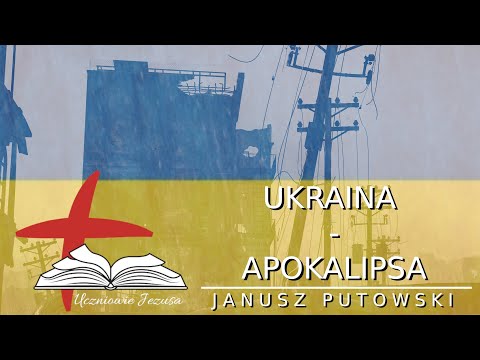 Janusz Putowski - UKRAINA - APOKALIPSA (Nauczanie wstępne: 27.02.2022)