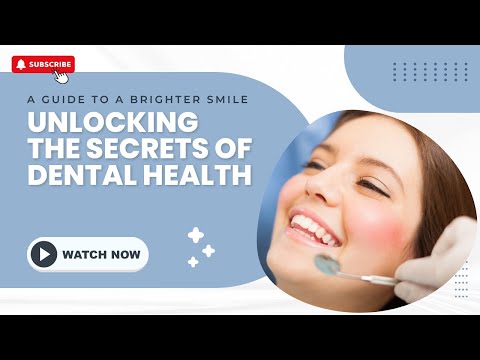 Unlocking the Secrets of Dental Health: A Guide to a Brighter Smile