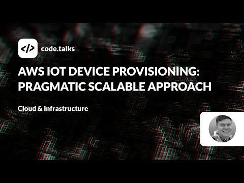 code.talks 23 - AWS IoT device provisioning: pragmatic scalable approach