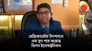 রেফ্রিজারেটর তৈরির প্রত্যেকটি উপাদান আমরা দেশেই তৈরির চেষ্টা করছি: আর এন পাল | ভিশন ইলেকট্রনিকস