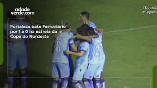 Fortaleza bate Ferroviário por 1 a 0 na estreia da Copa do Nordeste