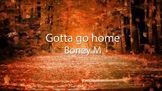 Boney M. Gotta go home lyrics.