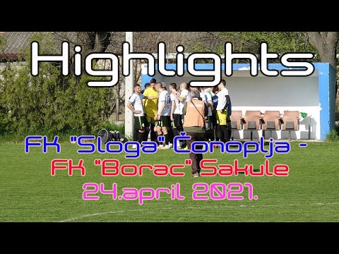 Highlights FK "Sloga" Ćonoplja  - FK "Borac" Sakule 24.04.2021.