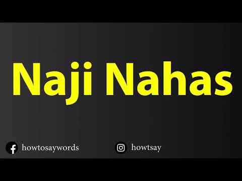 How To Pronounce Naji Nahas