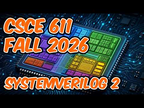 CSCE 611 Fall 2026 Lecture 5: More SystemVerilog