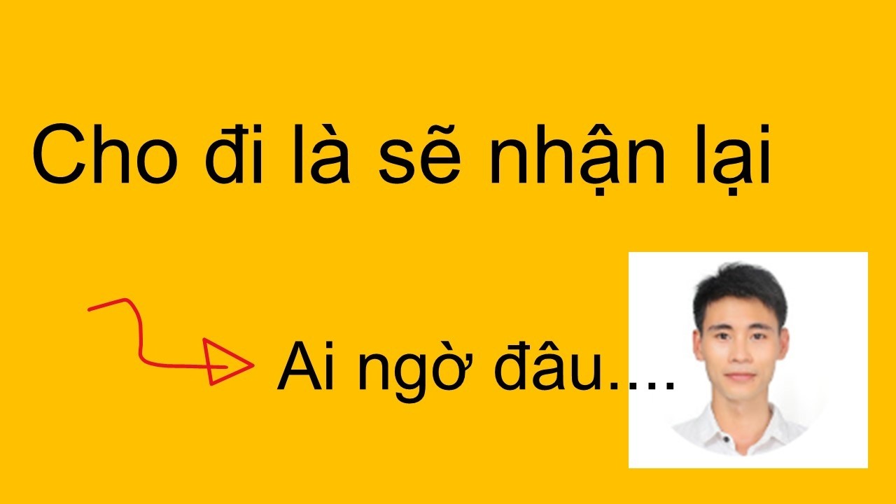 Cứ cho đi thì sẽ nhận lại