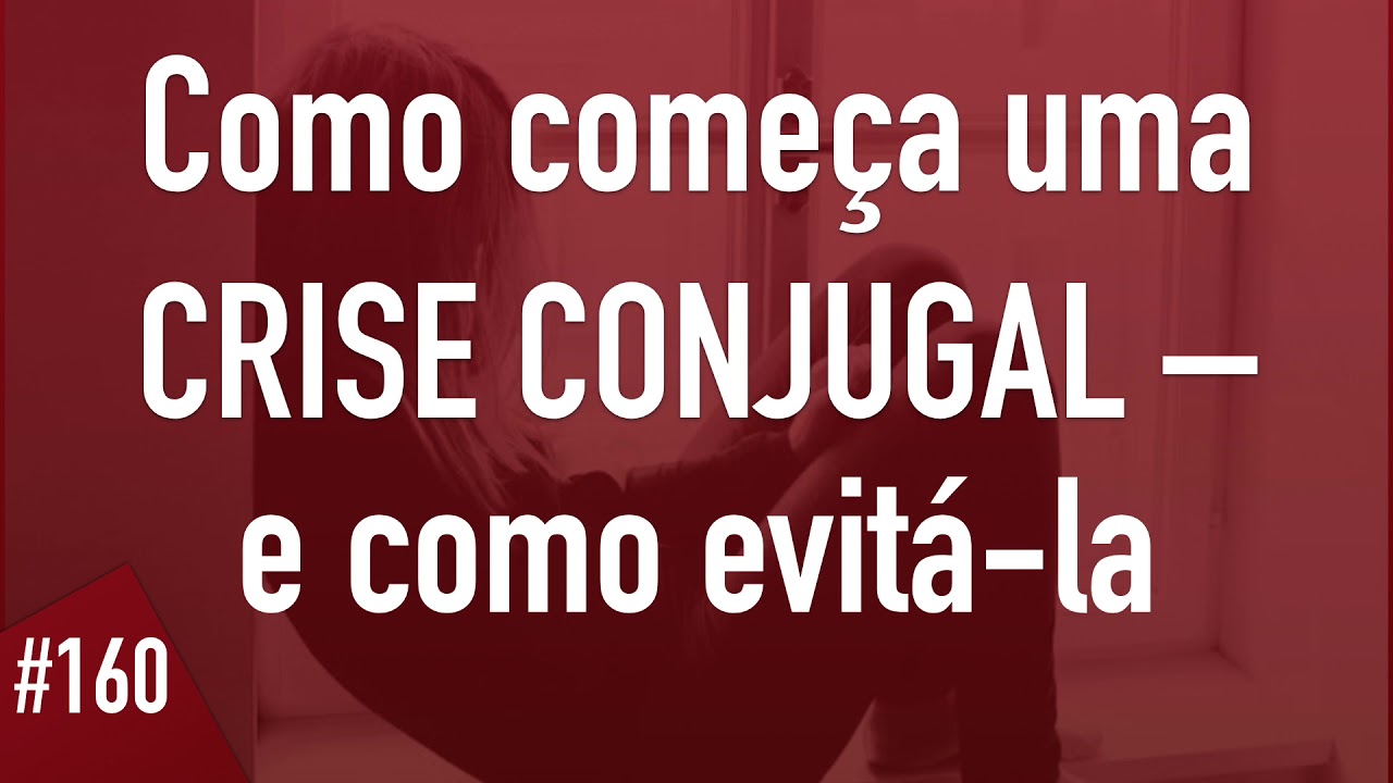 Como começa uma CRISE CONJUGAL – e como evitá-la
