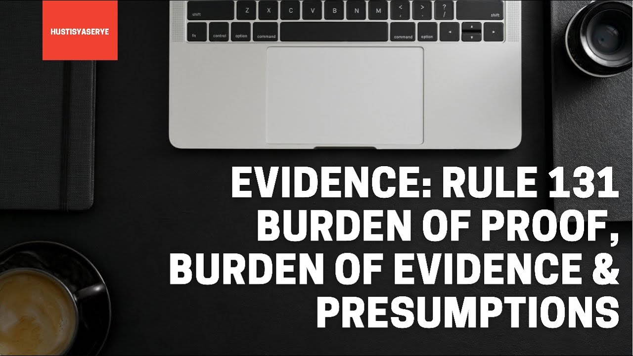 Rule 131 Burden of Proof, Burden of Evidence and Presumptions