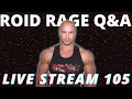 THE ROID RAGE LIVE Q&A 105