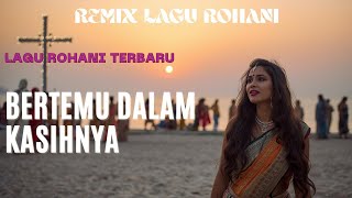 Download lagu BERTEMU DALAM KASIHNYA ✝️ Remix Lagu Rohani Terbaru 2026 mp3