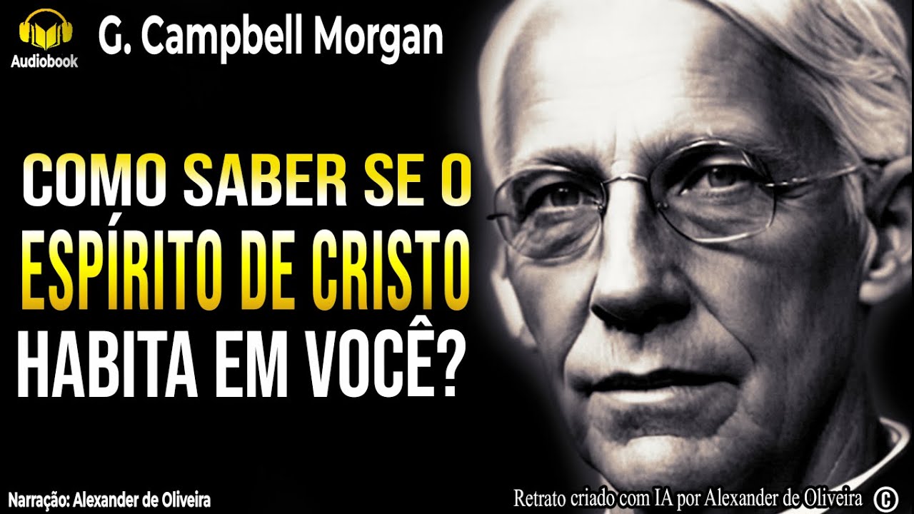 O ESPÍRITO DE CRISTO HABITA EM VOCÊ? | G. CAMPBELL MORGAN | Narração: Alexander de Oliveira
