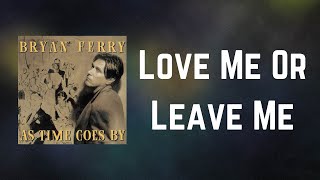Bryan Ferry - Love Me Or Leave Me (Lyrics)
