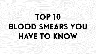 Top 10 Blood Smears You Have to Know
