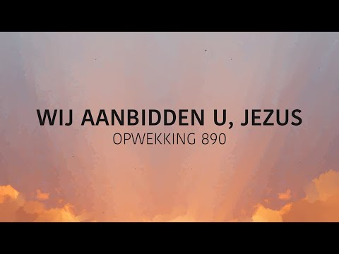 Opwekking 890 - Wij Aanbidden U, Jezus (lyric video)