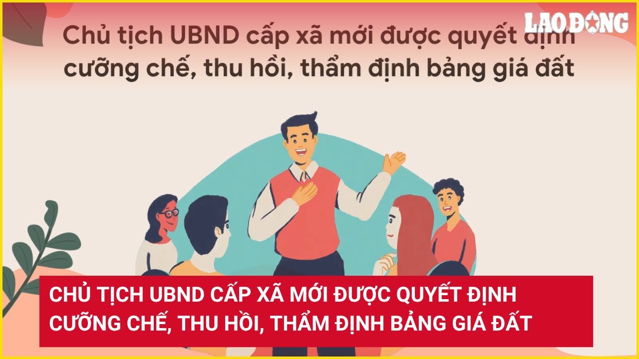 Chủ tịch UBND cấp xã mới được quyết định cưỡng chế, thu hồi, thẩm định bảng giá đất