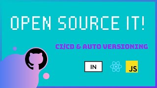 Open Source a JS (React) Project with Github Actions & Semantic Releas