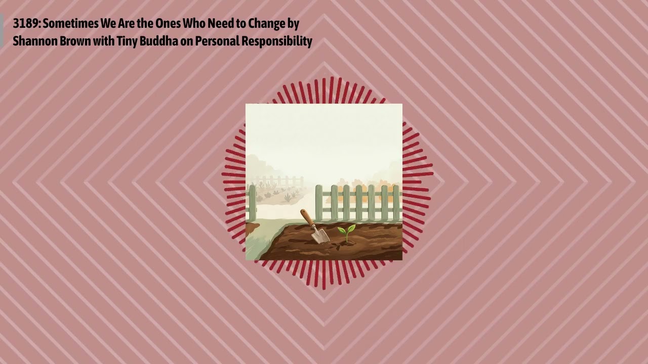 3189: Sometimes We Are the Ones Who Need to Change by Shannon Brown with Tiny Buddha on Personal...