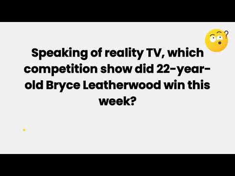 Speaking of reality TV, which competition show did 22-year-old Bryce Leatherwood win this week?