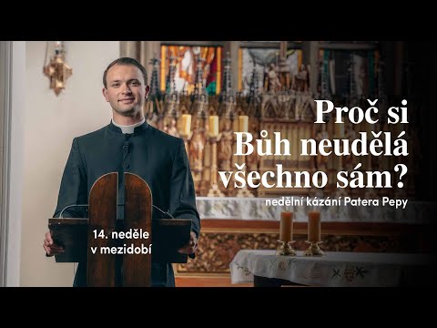 Proč si Bůh neudělá všechno sám? | 14. neděle v mezidobí | Kázání Patera Pepy