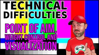 Point of Aim, Weight Control and Visualization | Technical Difficulties
