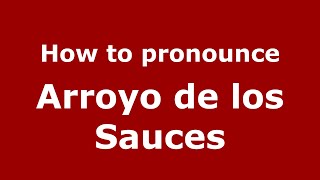 How to pronounce Arroyo De Los Sauces