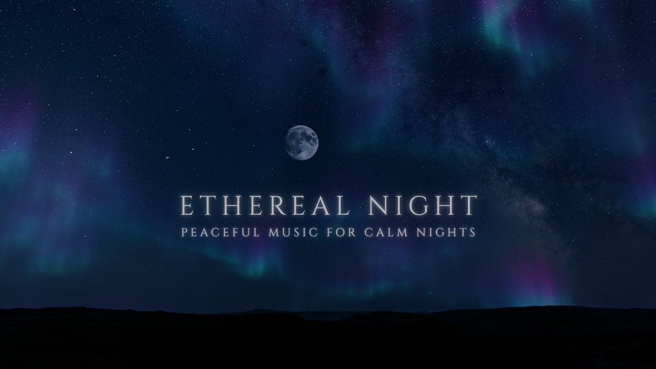 Ethereal Night | Peaceful Music With Dancing Northern Lights - Relaxing Ambient Music