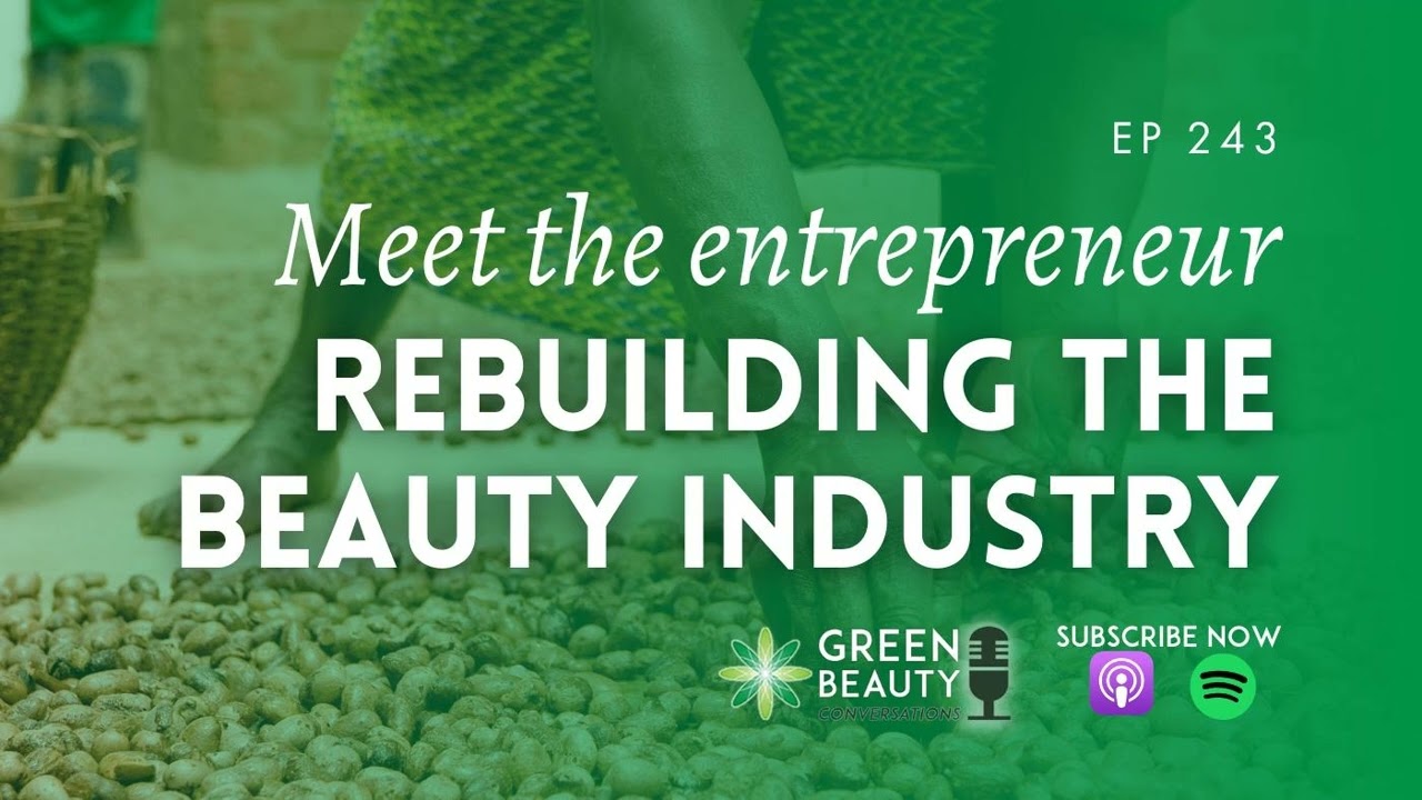 EP243. Meet the inspirational entrepreneur rebuilding the beauty industry from seed to shelf