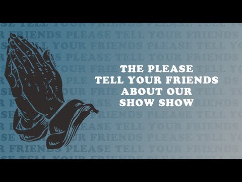 Please Tell Your Friends About Our Show