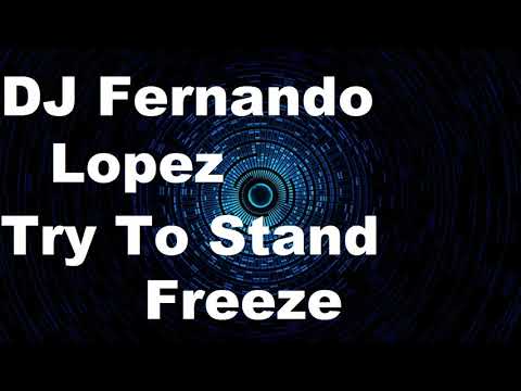DJ Fernando Lopez - Try To Stand Freeze (Orginal Mix)