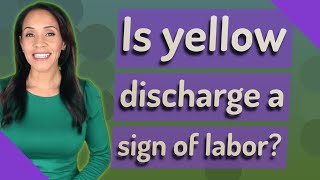 Is yellow discharge a sign of labor?
