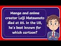 Manga And Anime Creator Leiji Matsumoto Died At 85 In The US He S Best Known For Which Cartoon