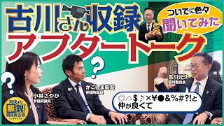 【古川さん】収録後ついでに1年生議員がいろいろ聞いてみた【アフタートーク】