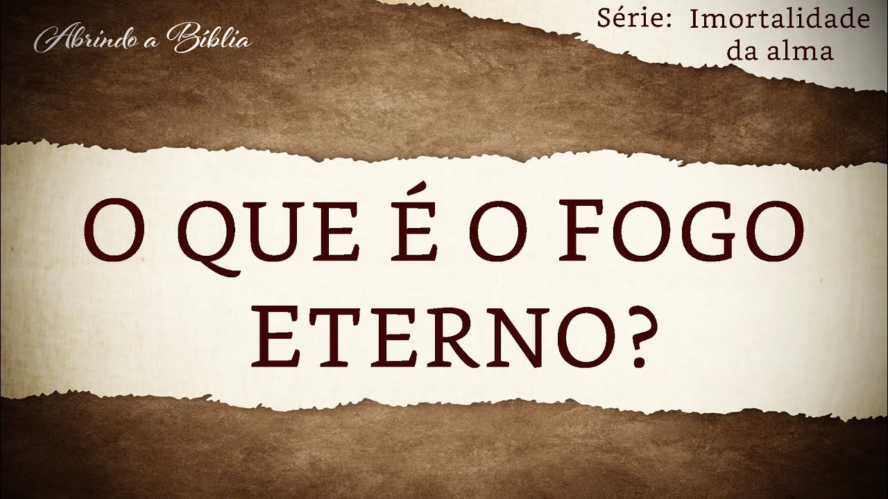 O QUE É FOGO ETERNO? | Imortalidade da Alma | Abrindo a Bíblia