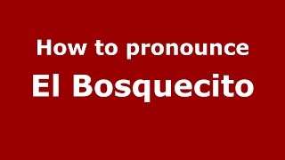 How to pronounce El Bosquecito