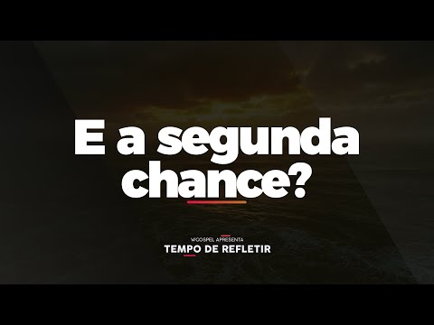 [Tempo de Refletir] E a segunda chance?