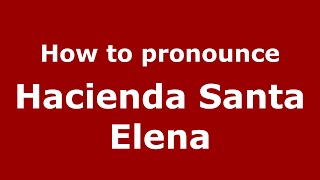 How to pronounce Hacienda Santa Elena